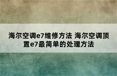 海尔空调e7维修方法 海尔空调顶置e7最简单的处理方法